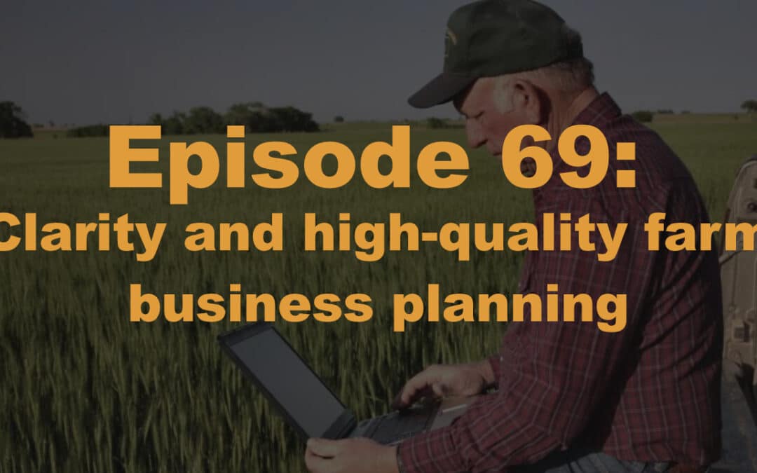 Episode 69: Clarity and high-quality farm business planning